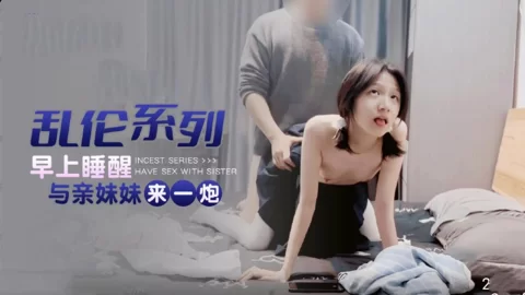 乱伦系列早上睡醒与亲妹妹来一炮